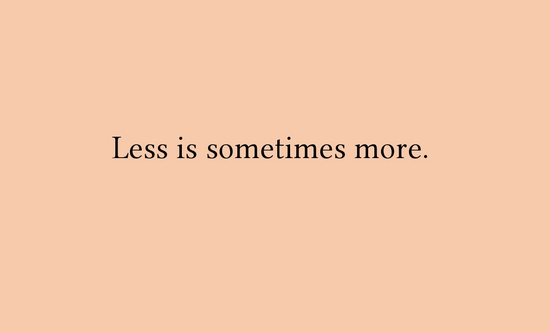 less is sometimes more